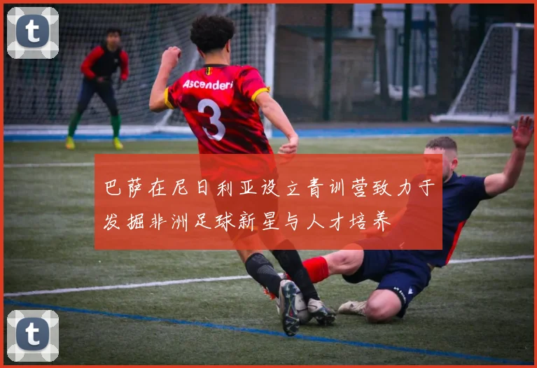 巴萨在尼日利亚设立青训营致力于发掘非洲足球新星与人才培养